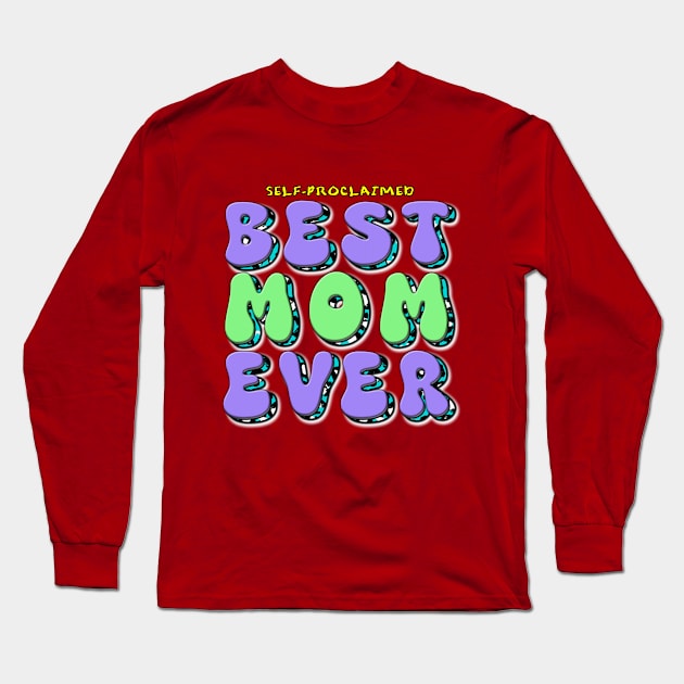 Self-Proclaimed BEST MOM EVER Long Sleeve T-Shirt by Adulting Sucks